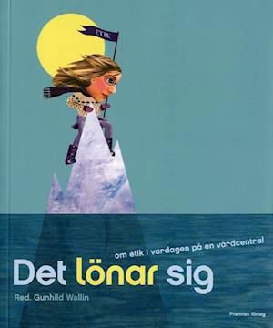 Cover for Gunhild Wallin · Det lönar sig : om etik i vardagen på en vårdcentral (Book) (2007)