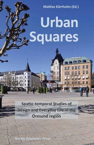 Cover for Kärrholm Mattias (ed.) · Urban Squares: Spatio-Temporal Studies of Design &amp; Everyday Life in the Oresund Region (Hardcover Book) (2016)