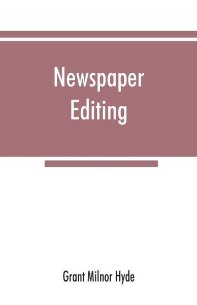 Cover for Grant Milnor Hyde · Newspaper editing; a manual for editors, copyreaders, and students of newspaper desk work (Paperback Book) (2019)