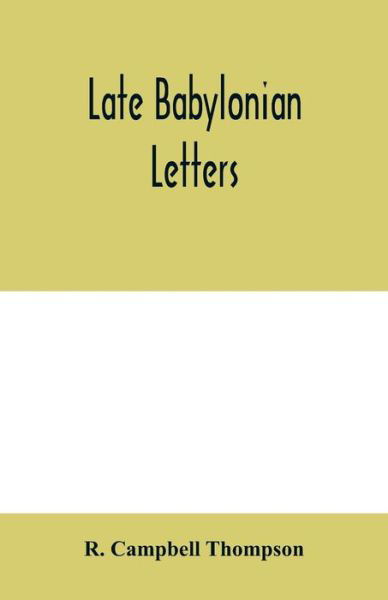 Cover for R Campbell Thompson · Late Babylonian letters; transliterations and translations of a series of letters written in Babylonian cuneiform, chiefly during the reigns of Nabonidus, Cyrus, Cambyses, and Darius (Paperback Book) (2020)