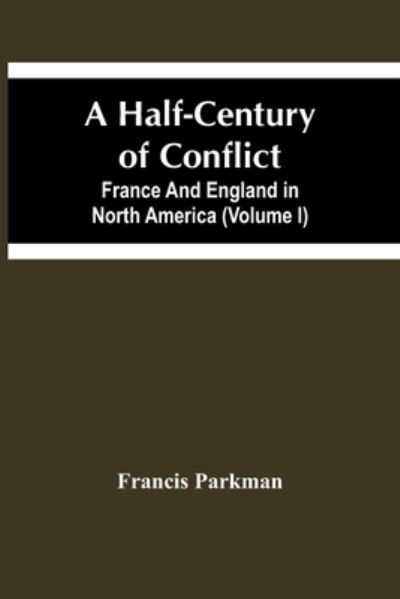 Cover for Francis Parkman · A Half-Century Of Conflict. France And England In North America (Volume I) (Pocketbok) (2021)