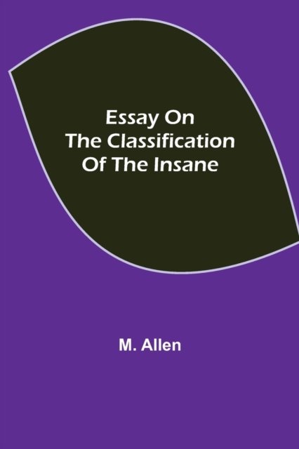 Essay on the Classification of the Insane - M Allen - Kirjat - Alpha Edition - 9789354943492 - tiistai 17. elokuuta 2021
