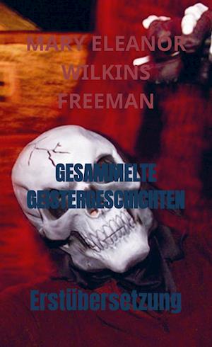 Cover for Mary Eleanor Wilkins Freeman · Gesammelte Geistergeschichten (Paperback Book) (2022)