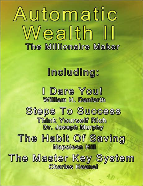 Cover for William H. Danforth · Automatic Wealth Ii: the Millionaire Maker - Including:the Master Key System,the Habit of Saving,steps to Success:think  Yourself  Rich,i  Dare You! (Paperback Book) (2006)