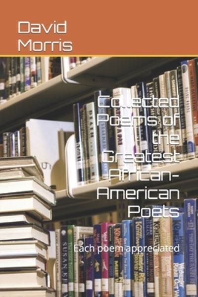 Collected Poems of the Greatest African-American Poets - David Morris - Books - Independently Published - 9798366786492 - December 3, 2022