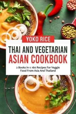 Cover for Yoko Rice · Thai And Vegetarian Asian Cookbook: 2 Books In 1: 160 Recipes For Veggie Food From Asia And Thailand (Paperback Bog) (2021)