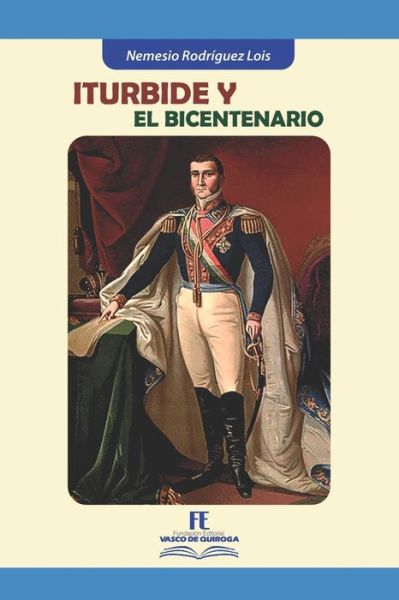 Cover for Nemesio Rodriguez Lois · Iturbide y el Bicentenario (Taschenbuch) (2021)