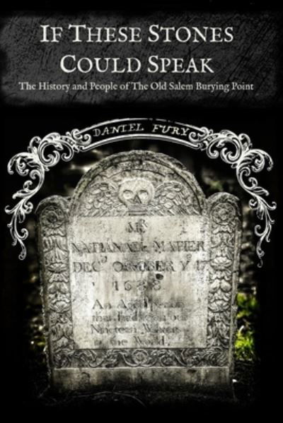 If These Stones Could Speak: The History and People of the Old Salem Burying Point - Daniel Fury - Boeken - Independently Published - 9798506225492 - 2 juli 2021