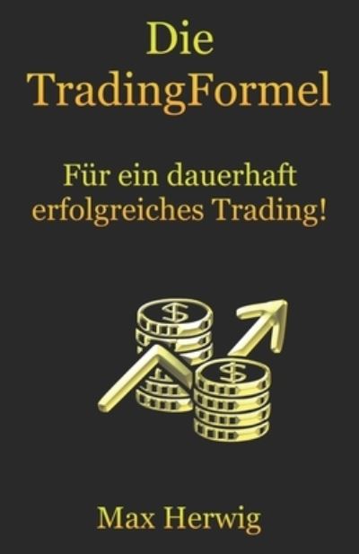 Cover for Max Herwig · Die TradingFormel: Fur ein dauerhaft erfolgreiches Trading! (Paperback Book) (2021)