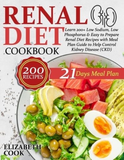 Renal Diet Cookbook: Learn 200+ Low Sodium, Low Phosphorus & Easy to Prepare Renal Diet Recipes with Meal Plan Guide to Help Control Kidney Disease (CKD) - Elizabeth Cook - Livros - Independently Published - 9798569020492 - 22 de novembro de 2020