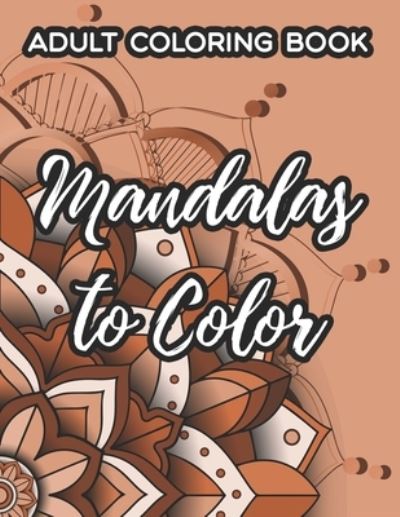 Cover for Aurora Jade · Adult Coloring Book Mandalas To Color (Paperback Book) (2021)