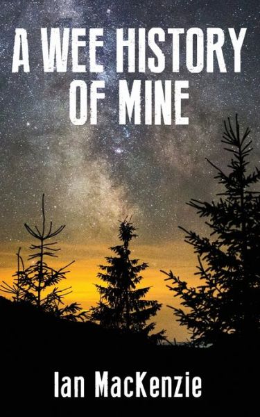 A Wee History of Mine - Ian Mackenzie - Books - Independently Published - 9798647553492 - May 20, 2020