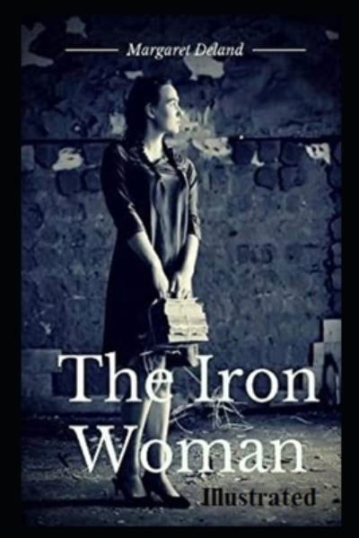 Cover for Margaret Deland · The Iron Woman Illustrated (Paperback Book) (2021)