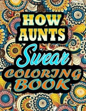 Cover for Thomas Alpha · How Aunts Swear Coloring Book: adult coloring book - A Sweary aunts Coloring Book and Mandala coloring pages - Gift Idea for aunts birthday - Funny, Snarky, Swear Word Coloring book for adults - (aunt gifts) 100 pages (Paperback Book) (2021)