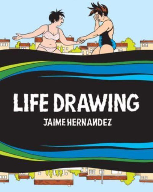 Cover for Jaime Hernandez · Life Drawing: A Love and Rockets Collection (Hardcover Book) (2025)