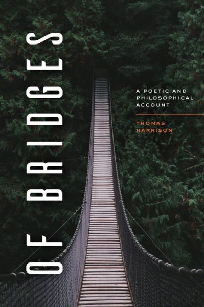 Of Bridges: A Poetic and Philosophical Account - Thomas Harrison - Books - The University of Chicago Press - 9780226826493 - June 5, 2023