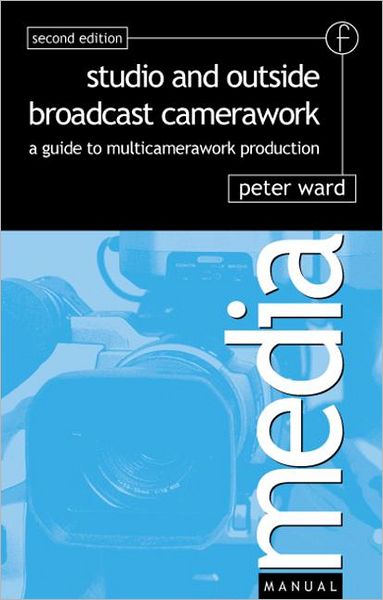 Studio and Outside Broadcast Camerawork - Peter Ward - Books - Taylor & Francis Ltd - 9780240516493 - August 9, 2001