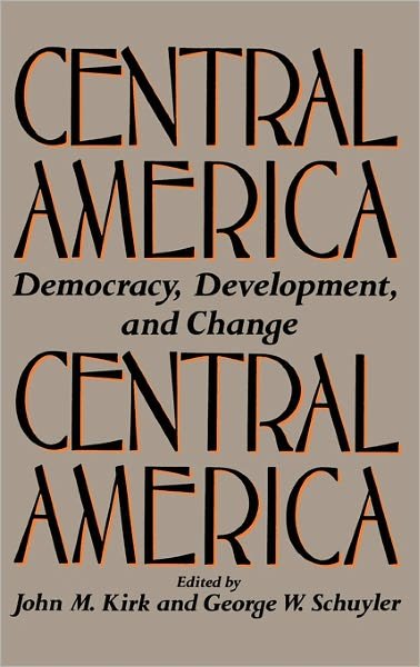 Cover for John Kirk · Central America: Democracy, Development, and Change (Innbunden bok) (1988)