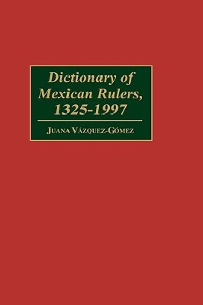 Cover for Juana Vazquez-Gomez · Dictionary of Mexican Rulers, 1325-1997 (Innbunden bok) (1997)