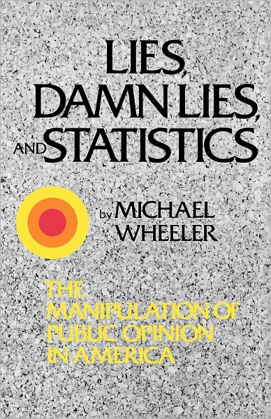 Lies, Damn Lies, and Statistics: The Manipulation of Public Opinion in America - Michael Wheeler - Books - WW Norton & Co - 9780393331493 - June 7, 2007