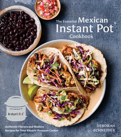 The Essential Mexican Instant Pot Cookbook: Authentic Flavors and Modern Recipes for Your Electric Pressure Cooker - Deborah Schneider - Libros - Ten Speed Press - 9780399582493 - 30 de octubre de 2018