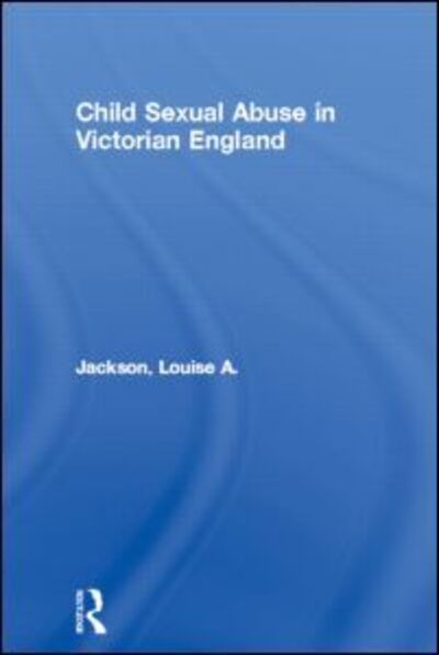 Cover for Louise A. Jackson · Child Sexual Abuse in Victorian England - Women's and Gender History (Hardcover Book) (1999)