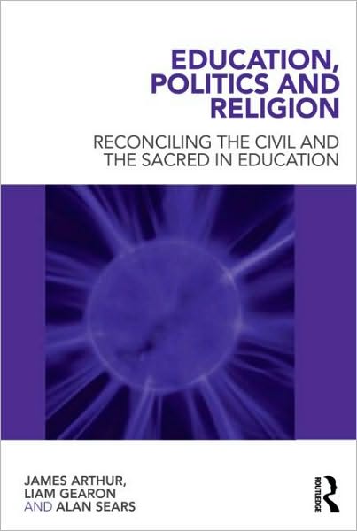 Cover for Arthur, James (University of Birmingham, UK) · Education, Politics and Religion: Reconciling the Civil and the Sacred in Education (Paperback Bog) (2010)