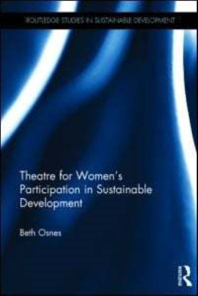 Cover for Osnes, Beth (University of Colorado, US) · Theatre for Women's Participation in Sustainable Development - Routledge Studies in Sustainable Development (Hardcover Book) (2013)