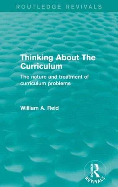 Thinking About The Curriculum (Routledge Revivals): The nature and treatment of curriculum problems - Routledge Revivals - William Reid - Livres - Taylor & Francis Ltd - 9780415833493 - 26 septembre 2014