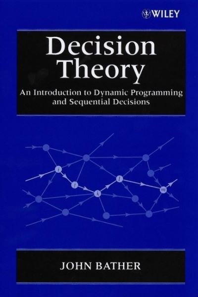 Cover for Bather, John (University of Sussex, UK) · Decision Theory: An Introduction to Dynamic Programming and Sequential Decisions - Wiley Interscience Series in Systems and Optimization (Paperback Book) (2000)