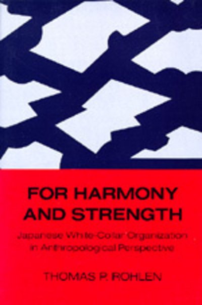 Cover for Thomas P. Rohlen · For Harmony and Strength: Japanese White-Collar Organization in Anthropological Perspective - Center for Japanese Studies, UC Berkeley (Taschenbuch) (1979)