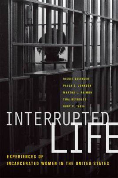 Interrupted Life: Experiences of Incarcerated Women in the United States - Rickie Solinger - Books - University of California Press - 9780520252493 - January 25, 2010