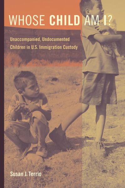 Cover for Susan J. Terrio · Whose Child Am I?: Unaccompanied, Undocumented Children in U.S. Immigration Custody (Paperback Book) (2015)
