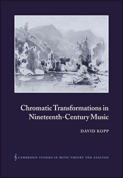 Cover for Kopp, David (University of Washington) · Chromatic Transformations in Nineteenth-Century Music - Cambridge Studies in Music Theory and Analysis (Paperback Book) (2006)
