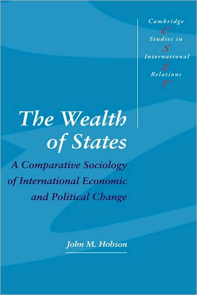 Cover for Hobson, John M. (University of Sydney) · The Wealth of States: A Comparative Sociology of International Economic and Political Change - Cambridge Studies in International Relations (Hardcover Book) (1997)