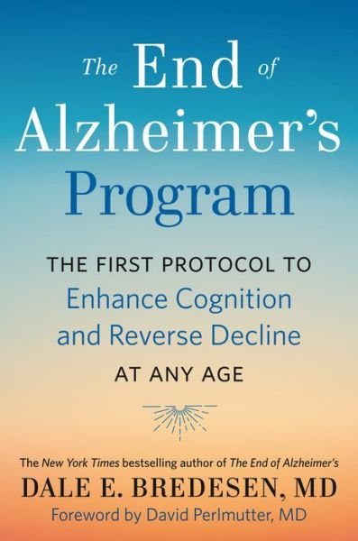 The End of Alzheimer's Program: The First Protocol to Enhance Cognition and Reverse Decline at Any Age - Dale Bredesen - Bøger - Penguin Publishing Group - 9780525538493 - 18. august 2020