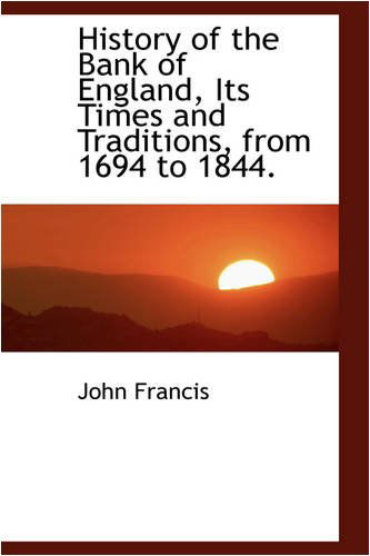 Cover for John Francis · History of the Bank of England, Its Times and Traditions, from 1694 to 1844. (Paperback Book) (2008)