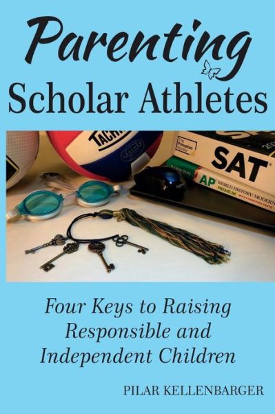 Cover for Pilar Kellenbarger · Parenting Scholar Athletes: Four Keys To Raising Responsible and Independent Children (Paperback Book) (2021)