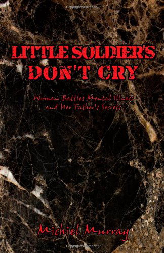 Cover for Michiel Murray · Little Soldier's Don't Cry: Woman Battles Mental Illness and Her Father's Secrets (Paperback Book) (2008)