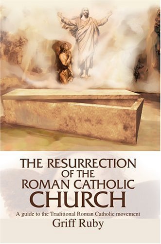Cover for Griff Ruby · The Resurrection of the Roman Catholic Church: A Guide to the Traditional Catholic Community (Innbunden bok) (2002)