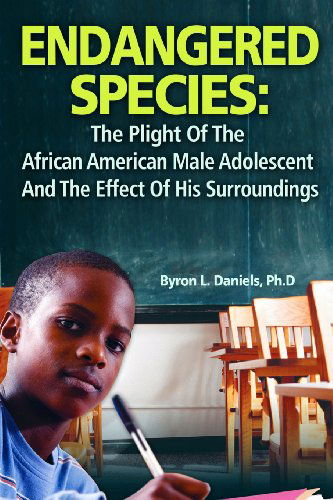 Cover for Byron Daniels · Endangered Species: the Plight of the African American Male Adolescent and the Effect of His Surroundings (Paperback Book) (2011)