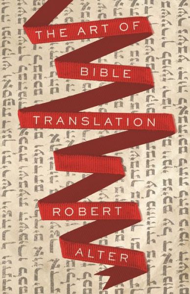 The Art of Bible Translation - Robert Alter - Books - Princeton University Press - 9780691181493 - March 19, 2019