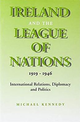 Cover for Michael Kennedy · Ireland and the League of Nations, 1919-1946: International Relations, Diplomacy and Politics (History S) (Hardcover Book) (1996)