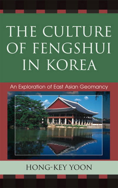 The Culture of Fengshui in Korea: An Exploration of East Asian Geomancy - AsiaWorld - Hong-Key Yoon - Books - Bloomsbury Publishing Plc - 9780739113493 - May 6, 2008