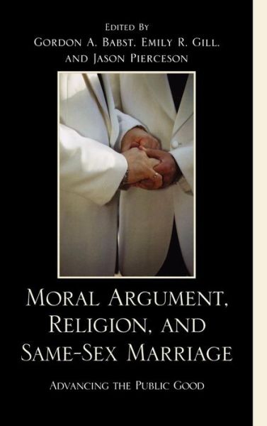 Cover for Gordon Babst · Moral Argument, Religion, and Same-Sex Marriage: Advancing the Public Good (Hardcover Book) (2009)