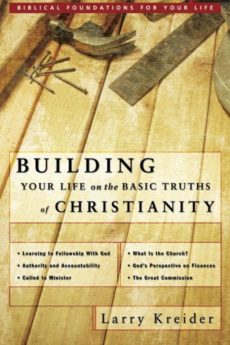 Cover for Larry Kreider · Building Your Life on the Basic Truths of Christianity: Biblical Foundation for Your Life Series (Biblical Foundations for Your Life) (Paperback Book) (2009)