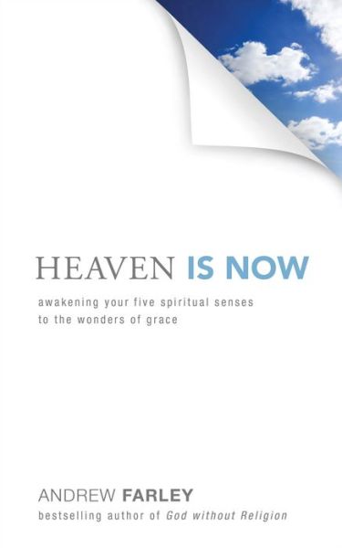 Cover for Andrew Farley · Heaven Is Now – Awakening Your Five Spiritual Senses to the Wonders of Grace (Paperback Book) (2014)