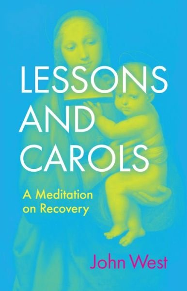 Cover for John West · Lessons and Carols: A Meditation on Recovery (Hardcover Book) (2023)