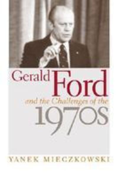 Cover for Yanek Mieczkowski · Gerald Ford and the Challenges of the 1970s (Hardcover Book) (2005)