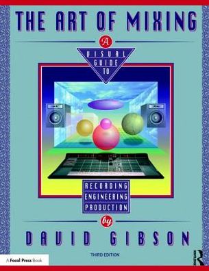 Cover for David Gibson · The Art of Mixing: A Visual Guide to Recording, Engineering, and Production (Paperback Book) (2018)